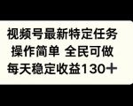 视频号最新特定任务，操作简单 全民可做，单号每天稳定收益130+