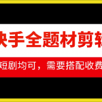 抖音快手全题材剪辑搬运技术，适合好物、短剧等