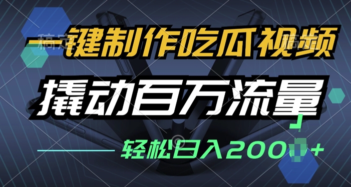 一键制作吃瓜视频，全平台发布，撬动百万流量，小白轻松上手