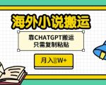 海外小说搬运，靠CHATGPT搬运，只需复制粘贴，月入过W