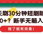 1天刷30分钟短剧随便50+?新手无脑入门，做了就有效果!