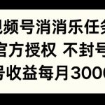 视频号消消乐任务，官方授权不封号，单号收益每月3000+