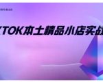 TikTok本土精品小店出海实战营，从入门到高阶，不止0-1!