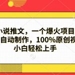 小说推文，一个爆火项目，AI全自动制作，100%原创视频，小白轻松上手