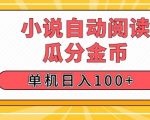 小说自动阅读，瓜分金币，单机日入100+，可矩阵操作(附项目教程)