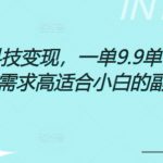 0成本黑科技变现，一单9.9单日变现几张，需求高适合小白的副业