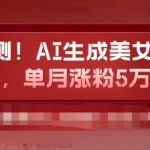 已测，AI生成美女视频，单月涨粉5万+