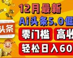 12月最新：ai头条5.0掘金项目，零门槛高收益，一键生成爆款文章，新手小白也能实现日入几张