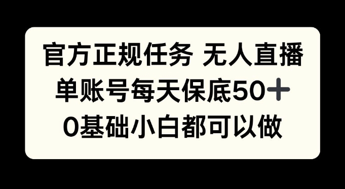 官方正规任务无人直播，单账号每天保底50+，0基础小白都可以做!