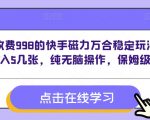 外面收费998的快手磁力万合稳定玩法，号称日入5几张，纯无脑操作，保姆级教程