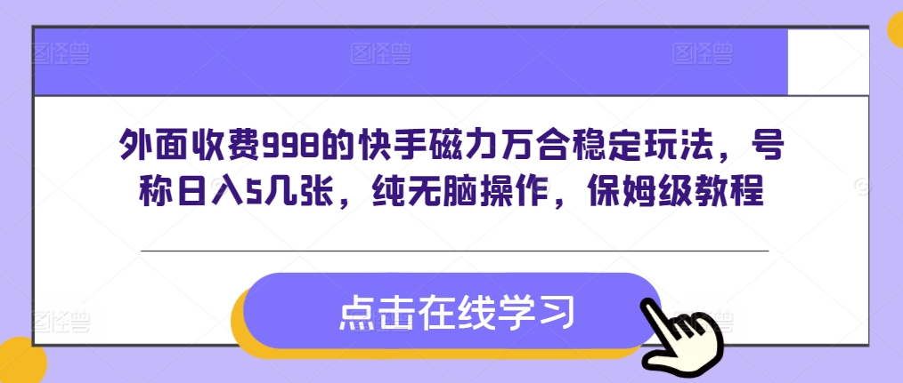 外面收费998的快手磁力万合稳定玩法，号称日入5几张，纯无脑操作，保姆级教程