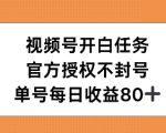 视频号开白任务，官方授权不封号，单号每天稳定收益80+