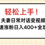 轻松上手，夫妻日常对话变视频，快速涨粉日入4张全攻略