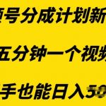 视频号分成计划新玩法，五分钟一个视频，新手也能日入多张