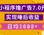 小程序撸广告最新7.0玩法，全新升级玩法，日均多张