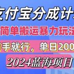 2024最新蓝海项目，支付宝视频分成计划，简单粗暴直接搬运