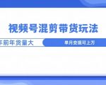 视频号混剪带货玩法，年前流量大，赶紧布局