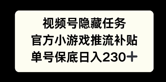 视频号隐藏任务，官方小游戏推流补贴，   单号平均收益日入230+