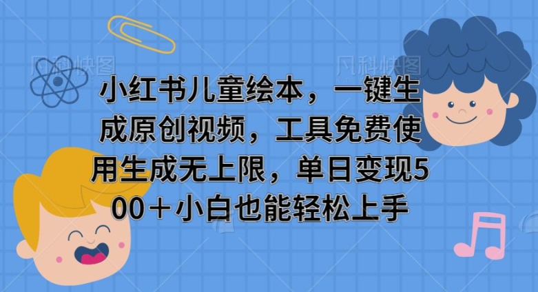 小红书儿童绘本，一键生成原创视频，工具免费使用生成无上限，单日变现5张