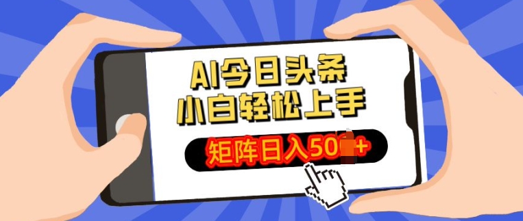 AI今日头条最新玩法，小白轻松矩阵操作日入多张