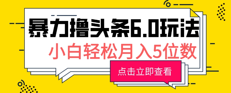 2024暴力撸头条6.0玩法，0成本轻松上手，可矩阵操作，小白轻松月入5位数