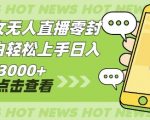 最新美女无人直播零封，小自轻松上手日入多张