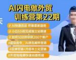 AI闪电做外贸训练营第22期：Al快速选品+小白1小时完成独立站搭建+10分钟获取200个客户等