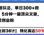 AI公众号玩法，单日300+微信加爆，5分钟一篇顶尖文章无脑引流创业粉