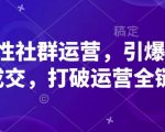 高粘性社群运营，引爆私域成交，打破运营全链