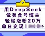 用DeepSeek做美食号博主，轻松涨粉20万，单日变现多张