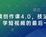 短视频创作课4.0，技法加心法，学短视频的最后一站