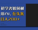 初学者如何利用AI，在头条日入200+