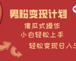 男粉变现计划，傻瓜式操作，小白轻松日入多张【揭秘】