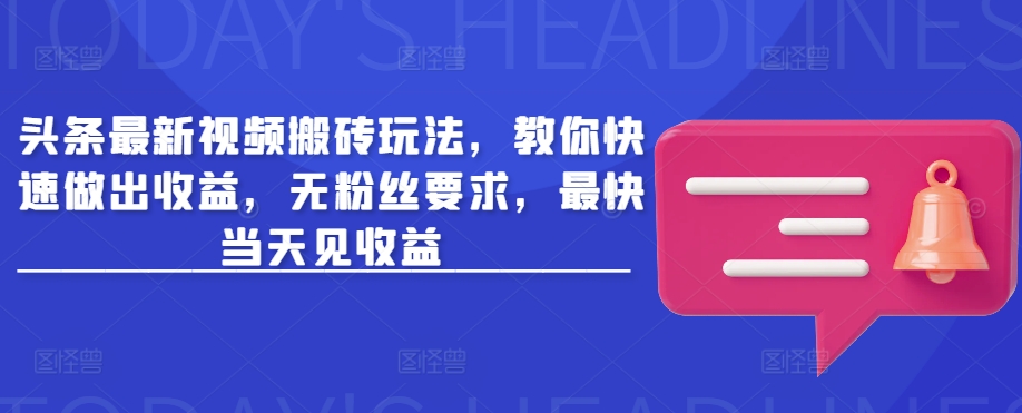 头条最新视频搬砖玩法，教你快速做出收益，无粉丝要求，最快当天见收益