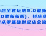 抖音小店全套玩法5.0最新玩法(2月20更新新版)，抖店商品卡运营从零基础到起店全流程